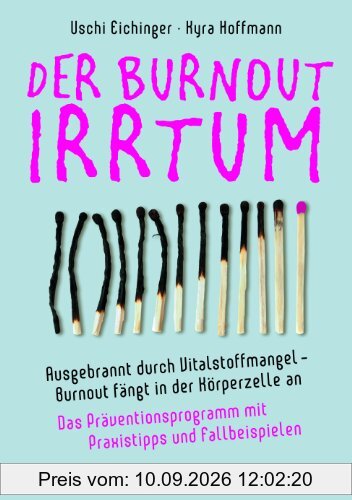 Der Burnout-Irrtum: Ausgebrannt durch Vitalstoffmangel. Burnout fängt in der Körperzelle an. Das Präventionsprogramm mit Praxistipps und Fallbeispielen