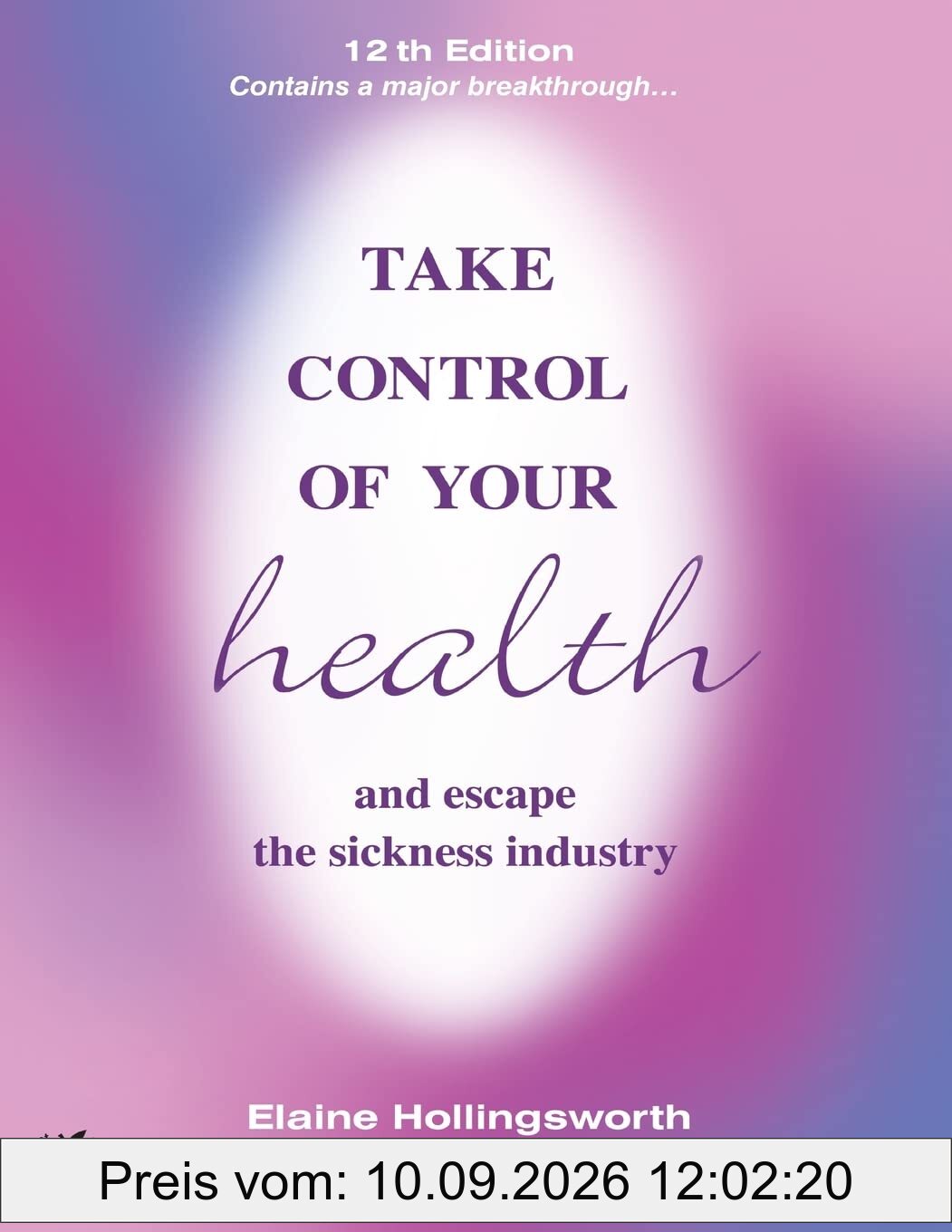 Take Control of Your Health and Escape the Sickness Industry: 12th Edition