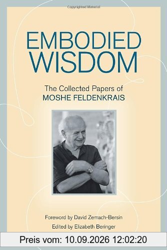 Embodied Wisdom: The Collected Papers of Moshe Feldenkrais