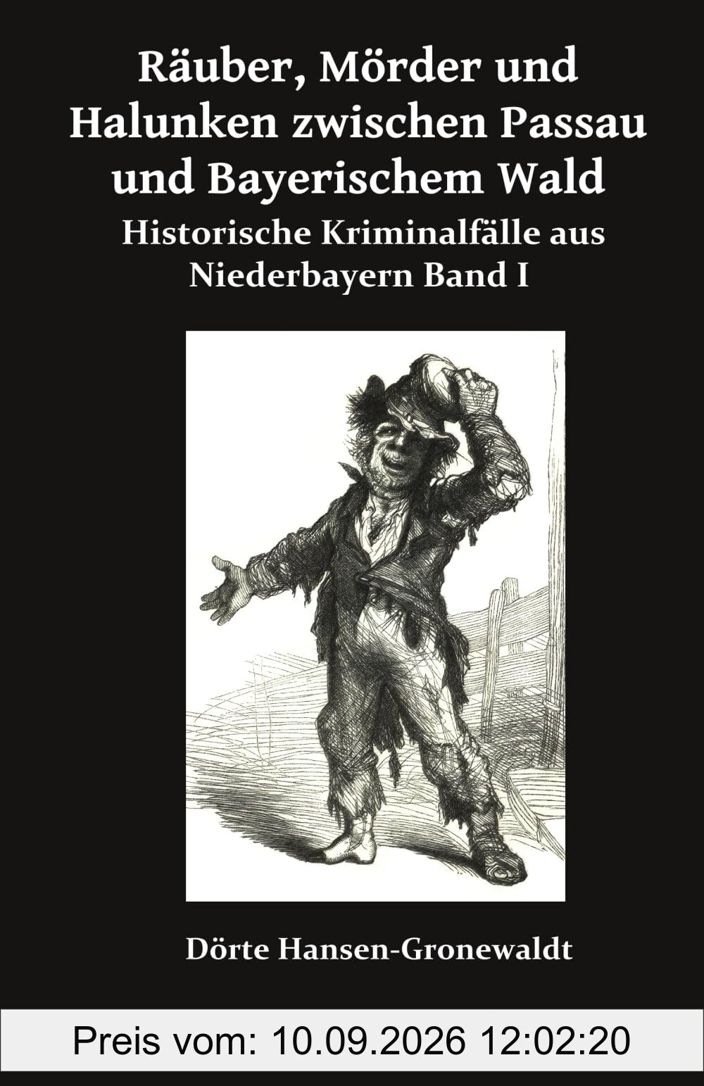 Räuber, Mörder und Halunken zwischen Passau und Bayerischem Wald: Historische Kriminalfälle aus Niederbayern Band I