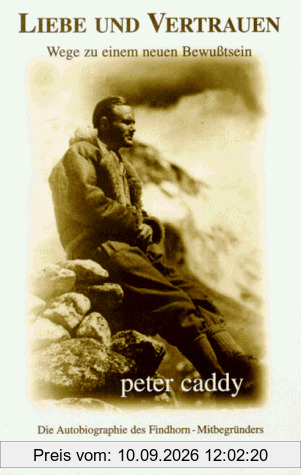 Liebe und Vertrauen. Wege zu einem neuen Bewußtsein. Die Autobiographie des Findhorn- Mitbegründers