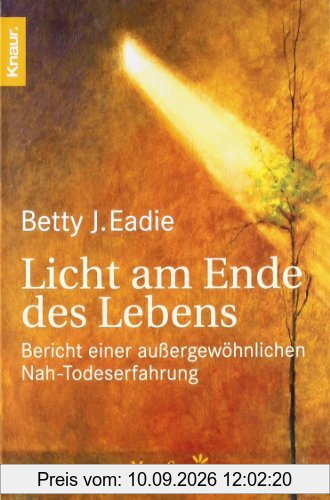 Licht am Ende des Lebens: Bericht einer außergewöhnlichen Nah-Todeserfahrung