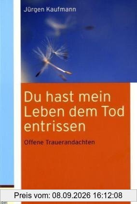 Du hast mein Leben dem Tod entrissen: Offene Trauerandachten
