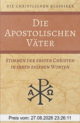 Die Apostolischen Väter: Stimmen der ersten Christen in ihren eigenen Worten