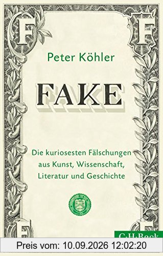 FAKE: Die kuriosesten Fälschungen aus Kunst, Wissenschaft, Literatur und Geschichte