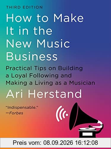 How To Make It in the New Music Business: Practical Tips on Building a Loyal Following and Making a Living as a Musician