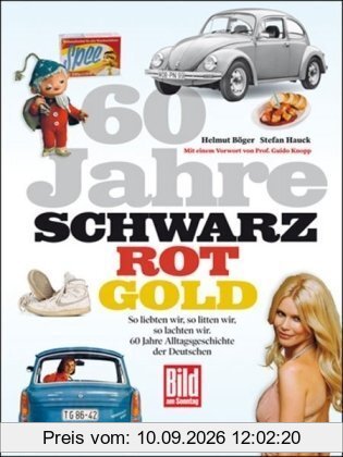 60 Jahre Schwarz-Rot-Gold: So liebten wir, so litten wir, so lachten wir. 60 Jahre Alltagsgeschichte der Deutschen