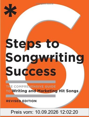 Six Steps to Songwriting Success, Revised Edition: The Comprehensive Guide to Writing and Marketing Hit Songs