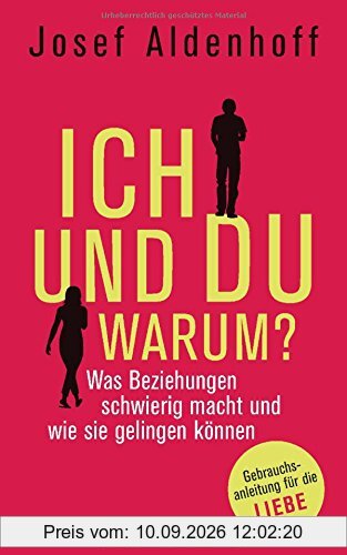 Ich und Du - warum?: Was Beziehungen schwierig macht und wie sie gelingen können - Gebrauchsanleitung für die Liebe