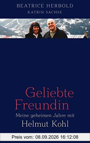 Geliebte Freundin: Meine geheimen Jahre mit Helmut Kohl