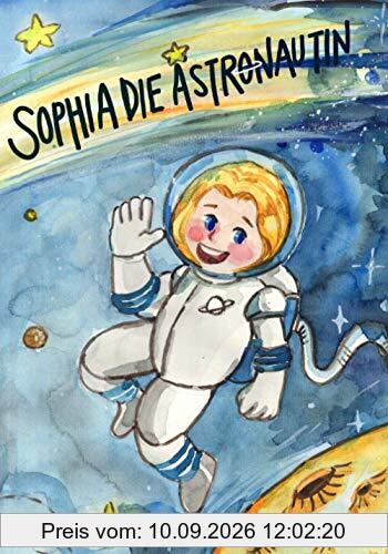 Sophia die Astronautin: Das perfekte Weihnachtsgeschenk. Kinderbuch für Kinder im Alter zwischen 4 und 7 Jahren.