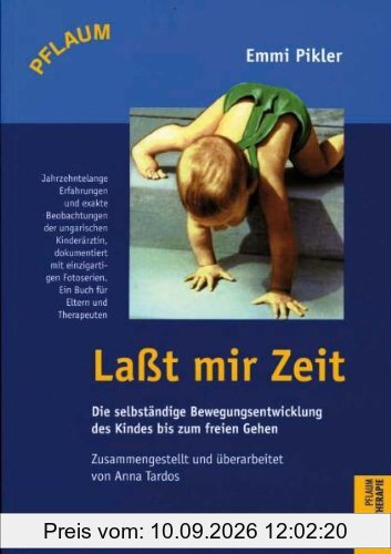 Laßt mir Zeit: Die selbständige Bewegungsentwicklung des Kindes bis zum freien Gehen. Untersuchungsergebnsse, Aufsätze und Vorträge aus dem Nachlaß zusammengestellt und überarbeitet
