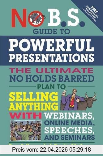 Kennedy, Dan S. No B.S. Guide To Powerful Presentations, The Ultimate No Holds Barred Plan To Sell Anything With Webinars, Online Media, Speeches, And Seminars