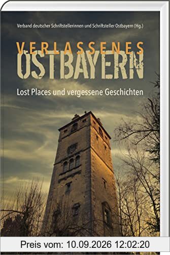 Verlassenes Ostbayern: Lost Places und vergessene Geschichten