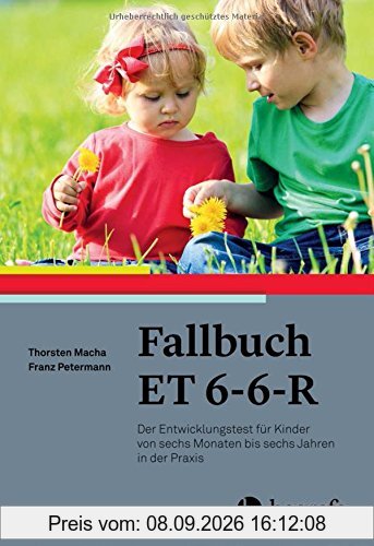 Fallbuch ET 6-6-R: Der Entwicklungstest für Kinder von sechs Monaten bis sechs Jahren in der Praxis