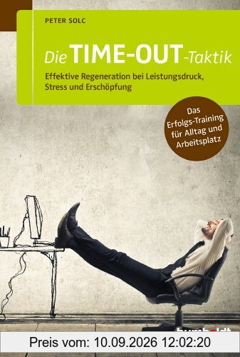 Die TIME-OUT-Taktik: Effektive Regeneration bei Leistungsdruck, Stress und Erschöpfung. Das Erfolgs-Training für Alltag und Arbeitsplatz