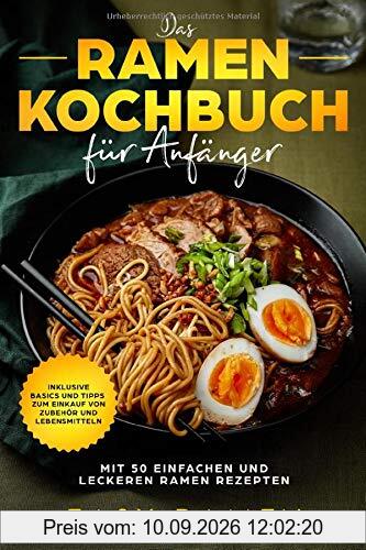 Das Ramen Kochbuch für Anfänger mit 50 einfachen und leckeren Rezepten - inklusive Basics und Tipps zum Einkauf von Zubehör und Lebensmitteln