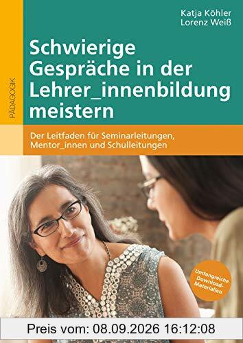 Schwierige Gespräche in der Lehrer_innenbildung meistern: Der Leitfaden für Seminarleitungen, Mentor_innen und Schulleitungen