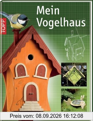 Mein Vogelhaus: Nistkästen, Futterstellen und Vogeltränken selber bauen