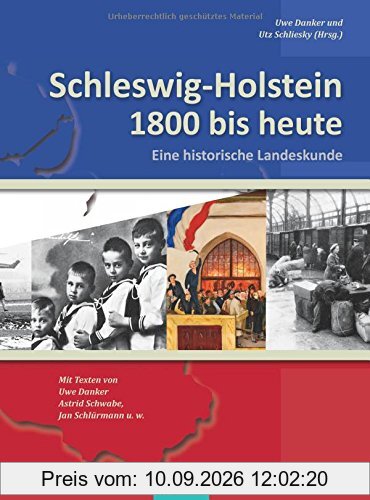 Schleswig-Holstein 1800 bis heute: Eine historische Landeskunde. Texte von Uwe Danker, Astrid Schwabe, Jan Schlürmann u.w.
