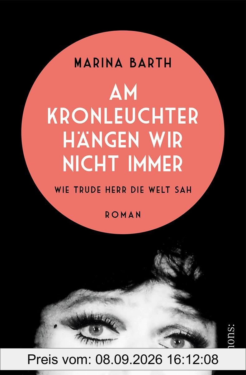 Am Kronleuchter hängen wir nicht immer. Wie Trude Herr die Welt sah: Roman
