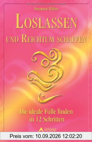 Loslassen und Reichtum schaffen: Die ideale Fülle finden in 12 Schritten