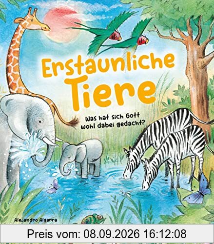 Erstaunliche Tiere: Was hat sich Gott wohl dabei gedacht? (Bilderbücher für 3- bis 6-Jährige)