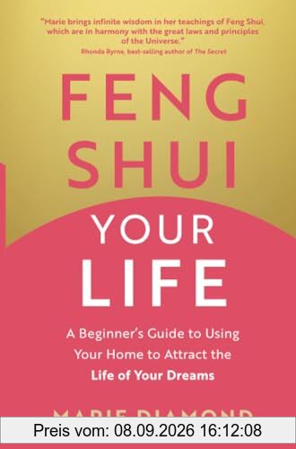 Feng Shui Your Life: A Beginner’s Guide to Using Your Home to Attract the Life of Your Dreams