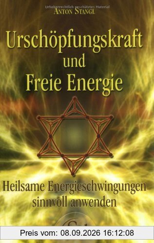 Urschöpfungskraft und Freie Energie: Heilsame Energieschwingungen sinnvoll anwenden