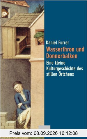 Wasserthron und Donnerbalken. Eine kleine Kulturgeschichte des stillen Örtchens.