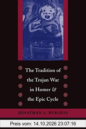 The Tradition of the Trojan War in Homer and the Epic Cycle