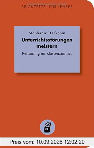 Unterrichtsstörungen meistern: Reframing im Klassenzimmer (Spickzettel für Lehrer / Systemisch Schule machen)