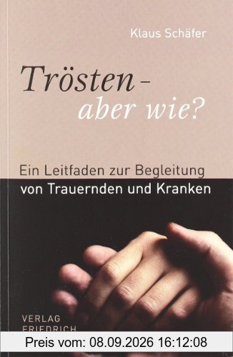 Trösten - aber wie?: Ein Leitfaden zur Begleitung von Trauernden und Kranken