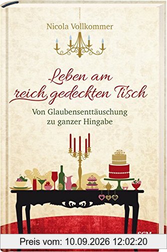 Leben am reich gedeckten Tisch: Von Glaubensenttäuschung zu ganzer Hingabe
