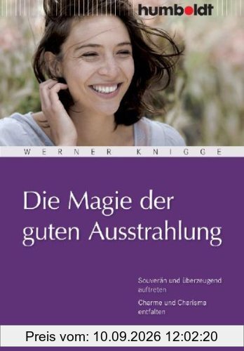 Die Magie der guten Ausstrahlung: Souverän und überzeugend auftreten. Charme und Charisma entfalten