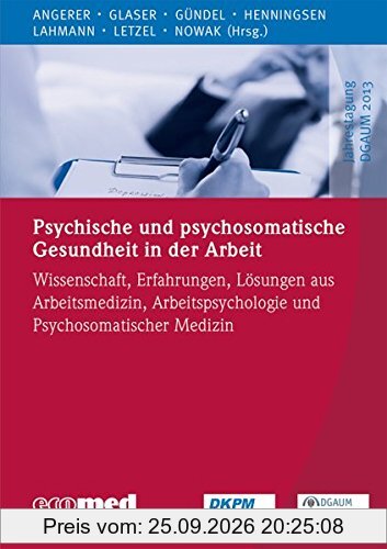 Psychische und psychosomatische Gesundheit in der Arbeit: Wissenschaft, Erfahrungen und Lösungen aus Arbeitsmedizin, Arbeitspsychologie und …