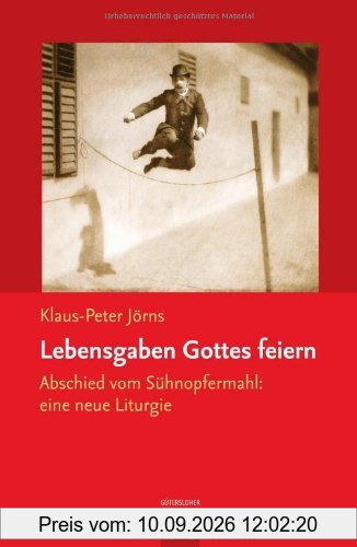 Lebensgaben Gottes feiern: Abschied vom Sühnopfermahl: eine neue Liturgie: Abschied vom Sühneopfermahl: eine neue Liturgie