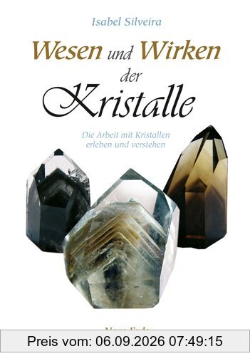 Wesen und Wirken der Kristalle: Die Arbeit mit Kristallen erleben und verstehen