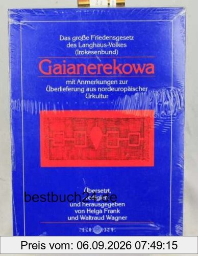 Gaianerekowa: Das große Friedensgesetz des Langhaus-Volkes (Irokesenbund) mit Anmerkungen zur Überlieferung aus nordeuropäischer Urkultur