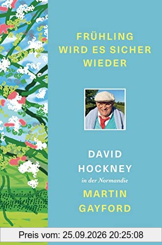 Frühling wird es sicher wieder: David Hockney in der Normandie - Mit über 140 Farbabbildungen und z. T. noch unveröffentlichten Zeichnungen …