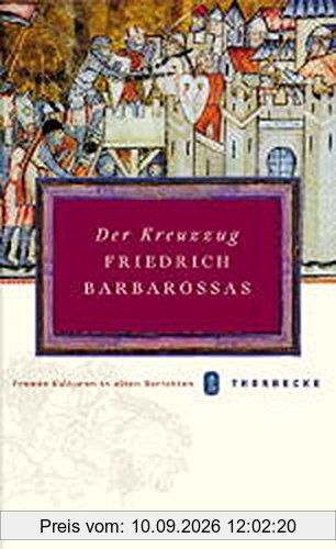 Der Kreuzzug Friedrich Barbarossas (Fremde Kulturen in alten Berichten, Band 13)