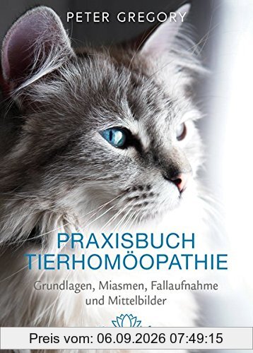 Praxisbuch Tierhomöopathie: Grundlagen, Miasmen, Fallaufnahme und Mittelbilder