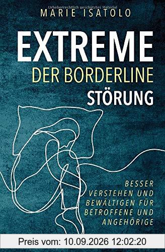 Extreme der Borderlinestörung: Besser verstehen und bewältigen für Betroffene und Angehörige