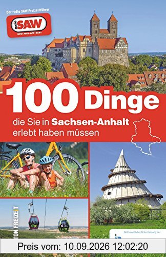 100 Dinge, die sie in Sachsen-Anhalt erlebt haben müssen, die 100 besten Ausflugstipps für Sachsen-Anhalt, zusammengestellt von den Radio SAW-Hörern (Sutton Freizeit)