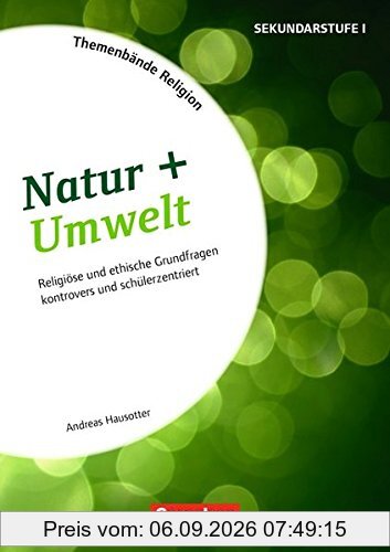 Themenbände Religion: Natur + Umwelt: Religiöse und ethische Grundfragen kontrovers und schülerzentriert. Kopiervorlagen