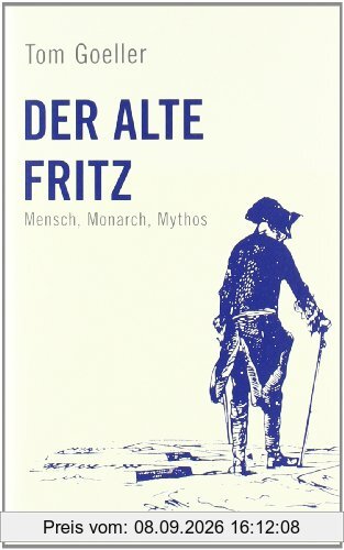 Der alte Fritz: Mensch, Monarch, Mythos