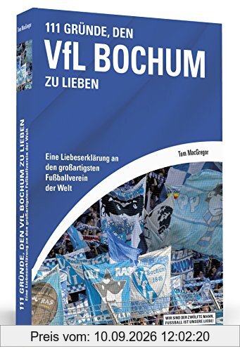 111 Gründe, den VfL Bochum zu lieben - Eine Liebeserklärung an den großartigsten Fußballverein der Welt