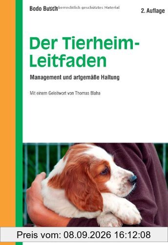 Der Tierheim-Leitfaden: Management und artgemäße Haltung - Mit einem Geleitwort von Thomas Blaha