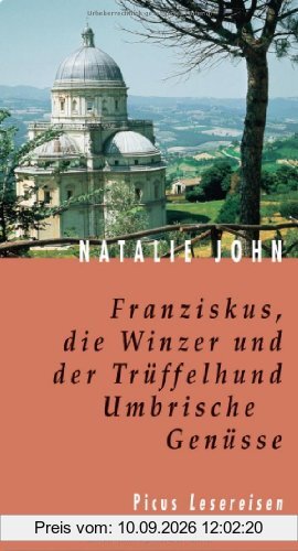 Franziskus, die Winzer und der Trüffelhund: Umbrische Genüsse. Kulinarisches und Geheimnisvolles aus dem grünen Herzen Italiens