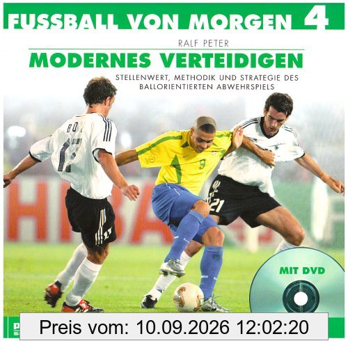 Fussball von morgen: Fußball von morgen 4. Modernes Verteidigen: Stellenwert, Methodik und Strategie des ballorientierten Abwehrspiels. Offizielles Lehrbuch des DFB: BD 1-4